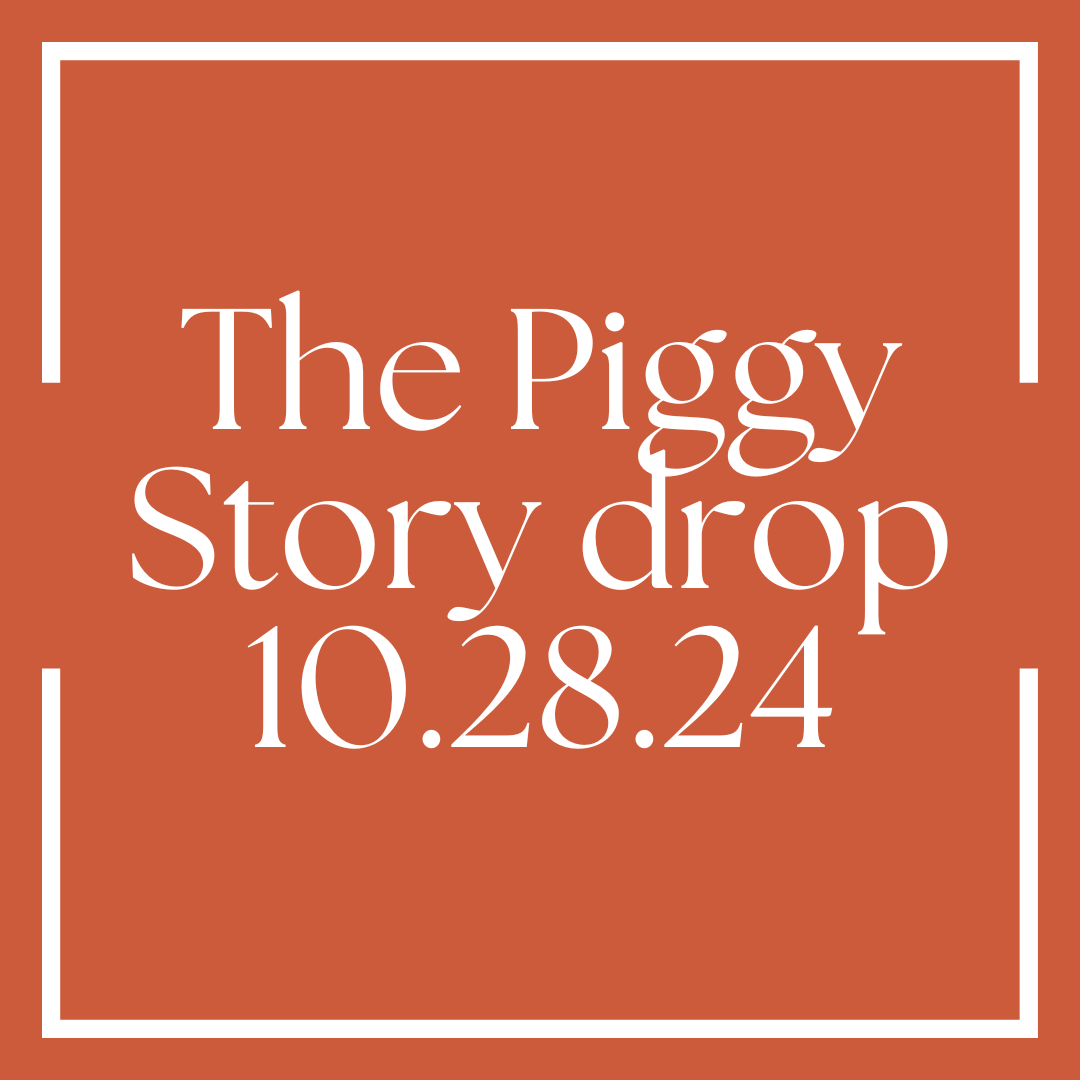 The Piggy Story Drop - 10.28.24